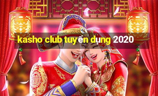 kasho club tuyển dụng 2020