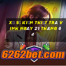 xổ số kiến thiết trà vinh ngày 21 tháng 04