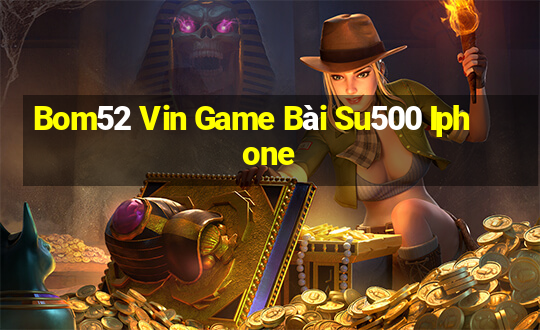 Bom52 Vin Game Bài Su500 Iphone