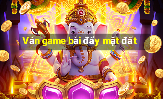 Ván game bài đẩy mặt đất