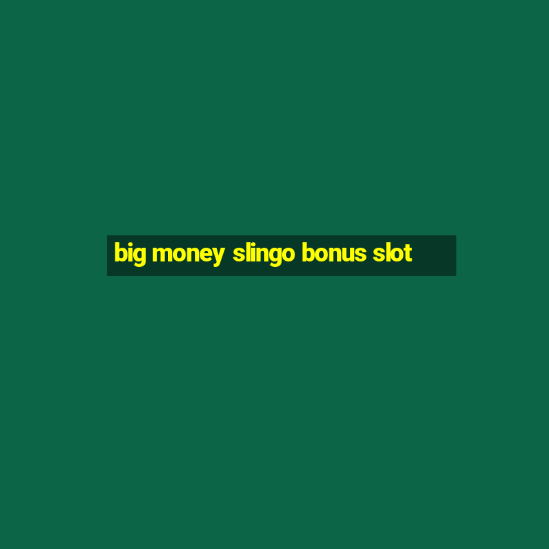 big money slingo bonus slot