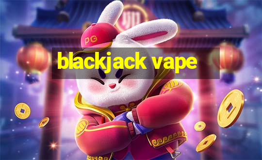 blackjack vape