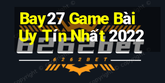 Bay27 Game Bài Uy Tín Nhất 2022