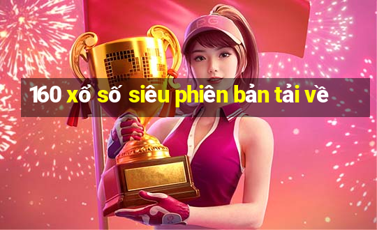 160 xổ số siêu phiên bản tải về