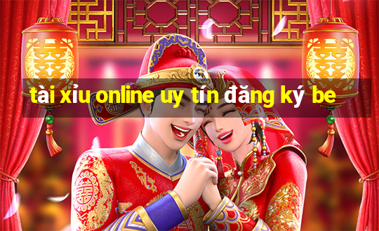 tài xỉu online uy tín đăng ký be