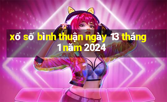 xổ số bình thuận ngày 13 tháng 1 năm 2024