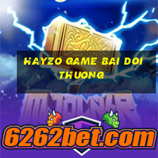 hayzo game bai doi thuong