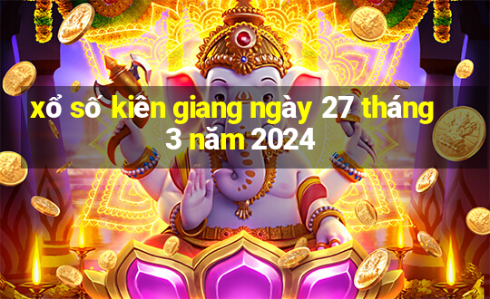 xổ số kiên giang ngày 27 tháng 3 năm 2024