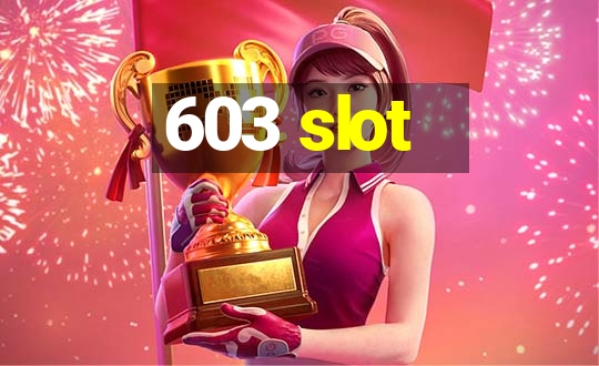 603 slot