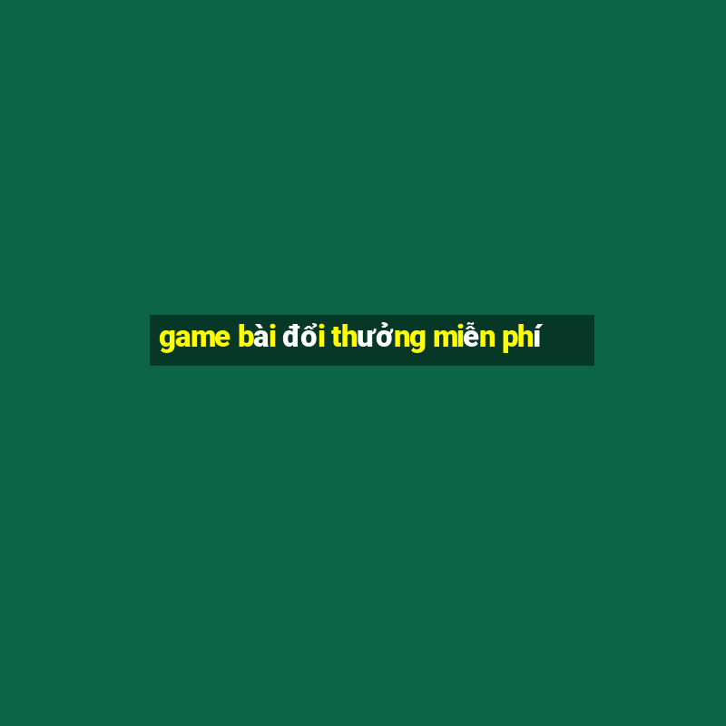 game bài đổi thưởng miễn phí