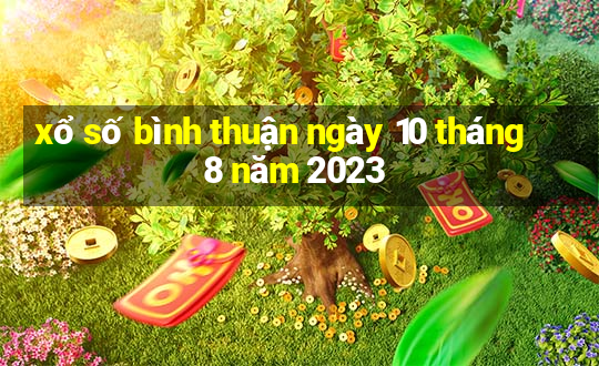 xổ số bình thuận ngày 10 tháng 8 năm 2023