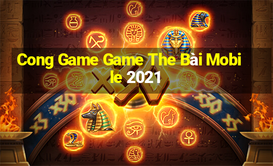 Cong Game Game The Bài Mobile 2021