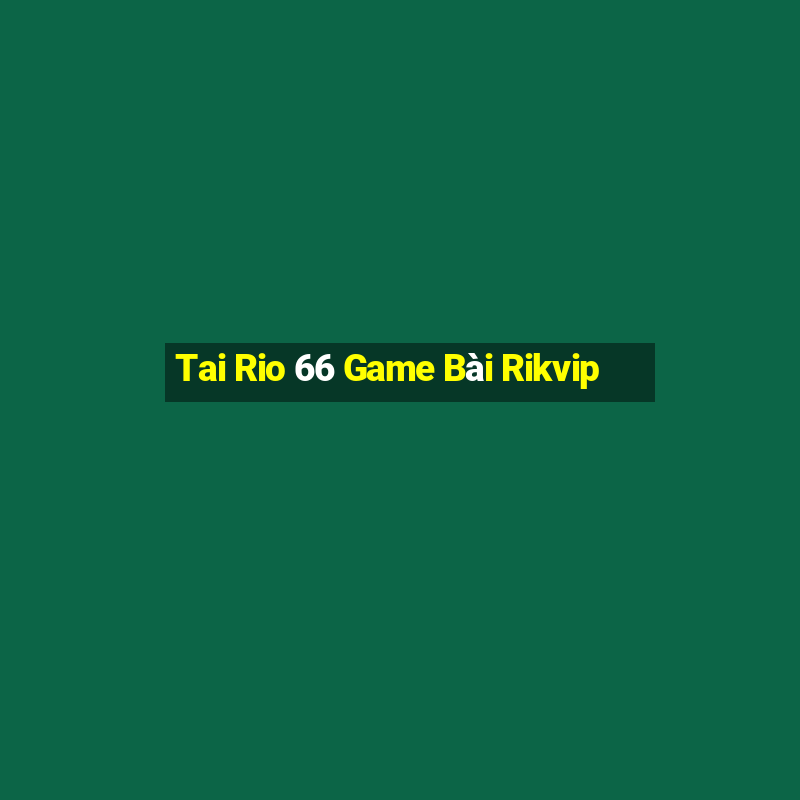 Tai Rio 66 Game Bài Rikvip