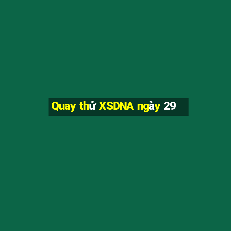 Quay thử XSDNA ngày 29