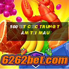 500 đặt cược trung tâm tải màu