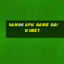 Sam86 Apk Game Bài Kubet