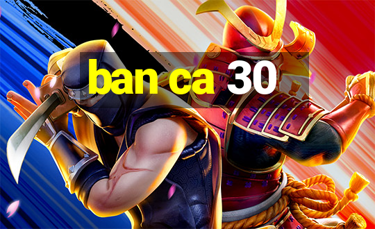 ban ca 30