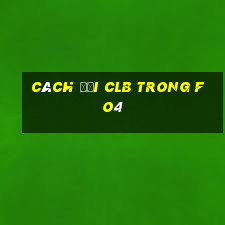 cách đổi clb trong fo4