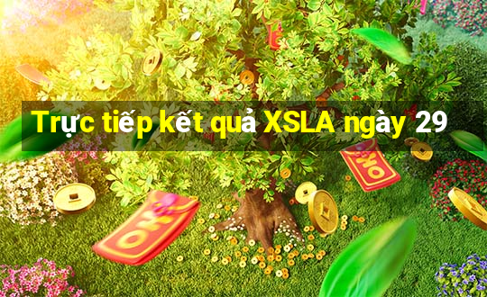 Trực tiếp kết quả XSLA ngày 29