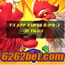 tải app fun88 bằng điện thoại