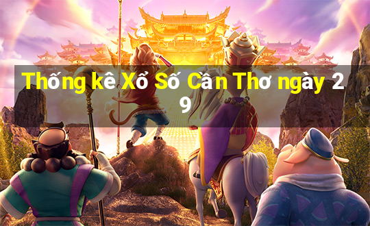 Thống kê Xổ Số Cần Thơ ngày 29