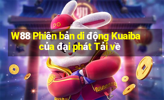 W88 Phiên bản di động Kuaiba của đại phát Tải về