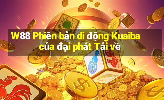 W88 Phiên bản di động Kuaiba của đại phát Tải về