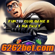 Fun789 Club Game Bài Ma Thuật