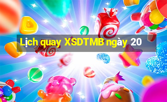 Lịch quay XSDTMB ngày 20