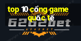 top 10 cổng game quốc tế