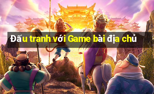 Đấu tranh với Game bài địa chủ