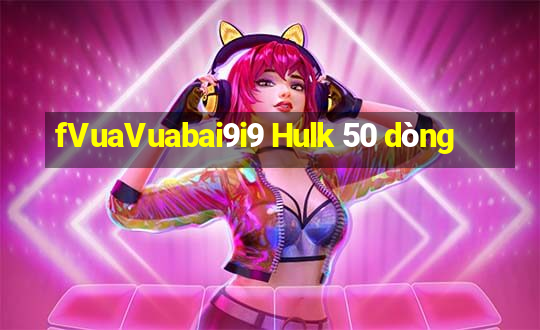 fVuaVuabai9i9 Hulk 50 dòng