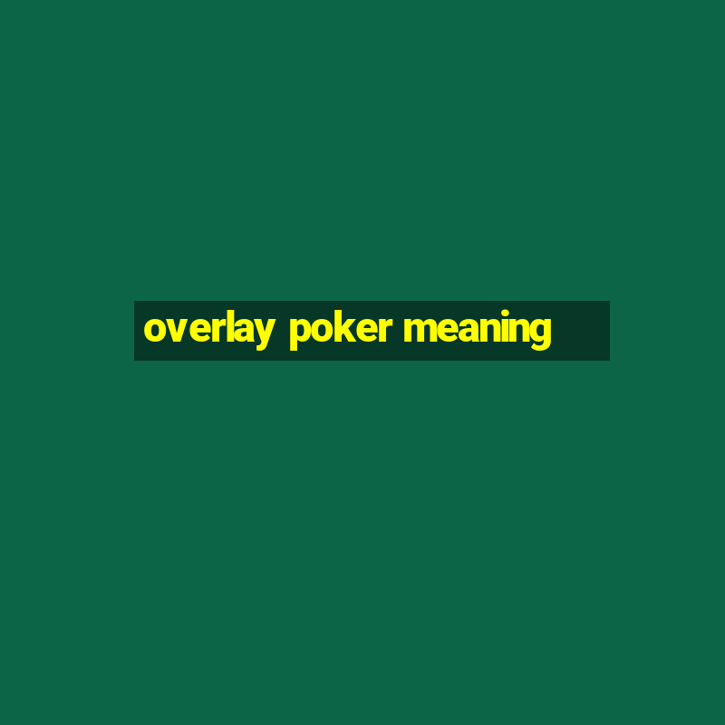 overlay poker meaning