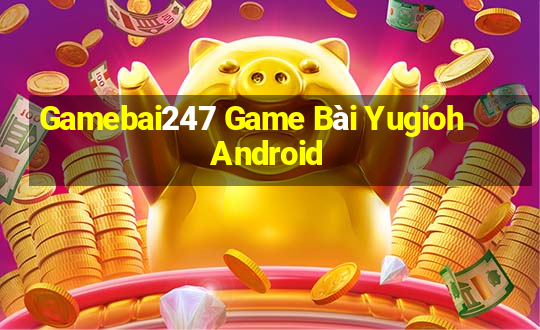 Gamebai247 Game Bài Yugioh Android