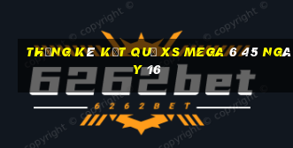 THỐNG KÊ KẾT QUẢ XS Mega 6 45 ngày 16