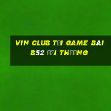 Vin Club Tại Game Bài B52 Đổi Thưởng