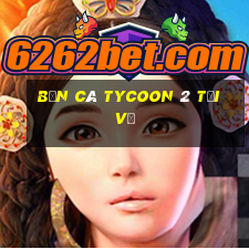 Bắn cá Tycoon 2 Tải về