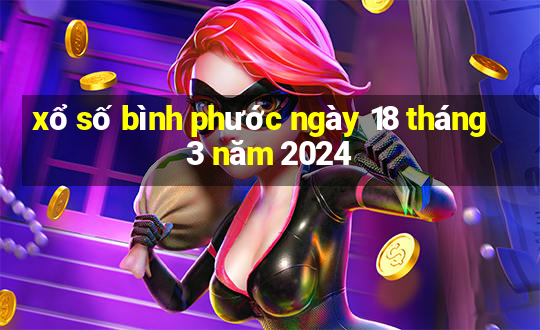 xổ số bình phước ngày 18 tháng 3 năm 2024