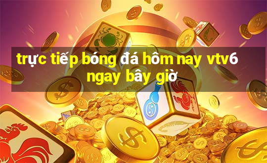 trực tiếp bóng đá hôm nay vtv6 ngay bây giờ