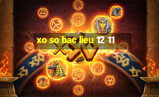 xo so bac lieu 12 11