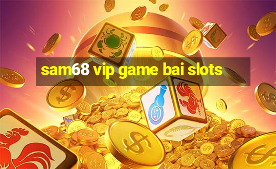 sam68 vip game bai slots