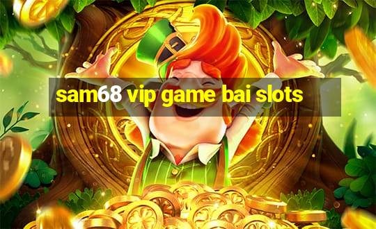 sam68 vip game bai slots