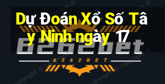 Dự Đoán Xổ Số Tây Ninh ngày 17