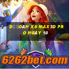 Dự đoán xs Max3D Pro ngày 10