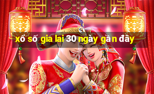 xổ số gia lai 30 ngày gần đây