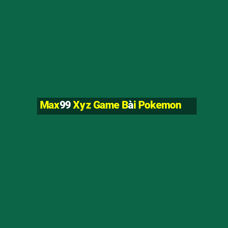 Max99 Xyz Game Bài Pokemon