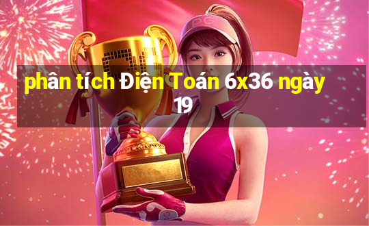 phân tích Điện Toán 6x36 ngày 19