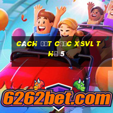 Cách đặt cược XSVL Thứ 5