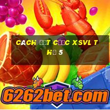 Cách đặt cược XSVL Thứ 5