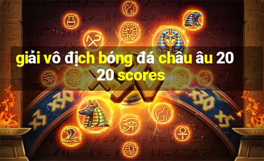 giải vô địch bóng đá châu âu 2020 scores